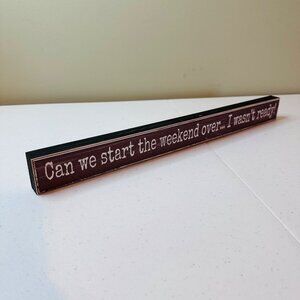 Decorative Tabletop Sign "Can We Start The Weekend Over... I Wasnt Ready!"